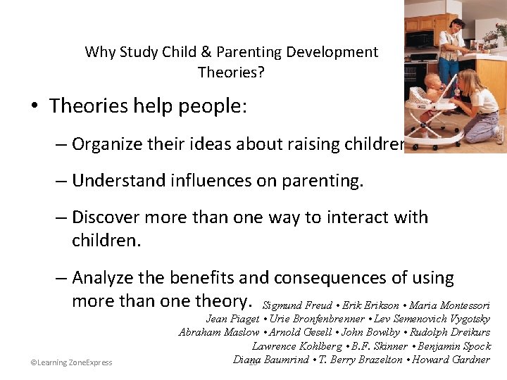 Why Study Child & Parenting Development Theories? • Theories help people: – Organize their