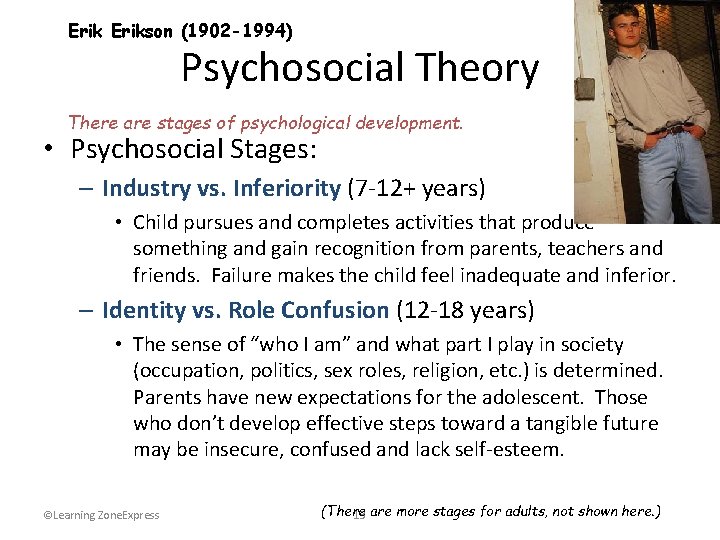 Erikson (1902 -1994) Psychosocial Theory There are stages of psychological development. • Psychosocial Stages: