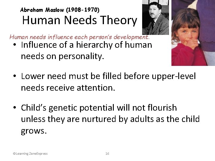 Abraham Maslow (1908 -1970) Human Needs Theory Human needs influence each person’s development. •
