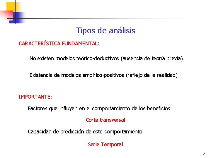 Tipos de análisis CARACTERÍSTICA FUNDAMENTAL: No existen modelos teórico-deductivos (ausencia de teoría previa) Existencia