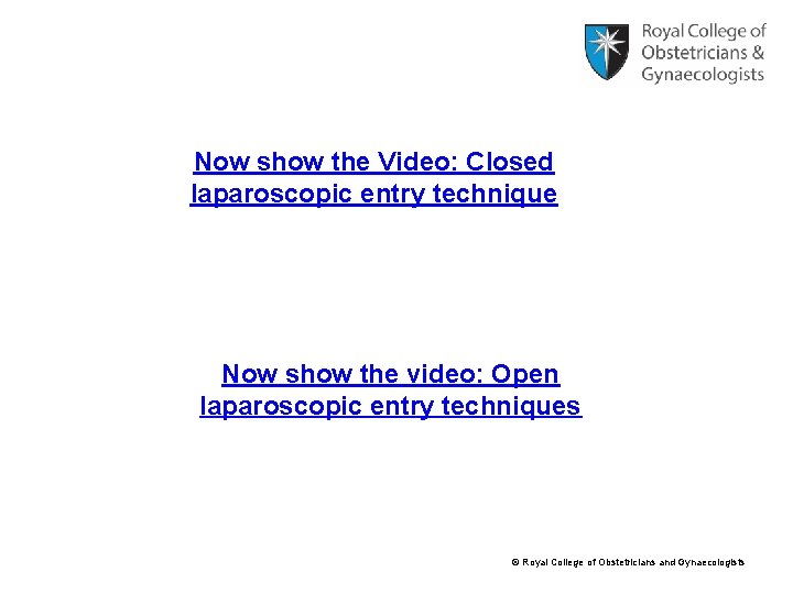 Now show the Video: Closed laparoscopic entry technique Now show the video: Open laparoscopic