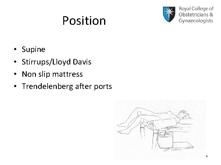 Position • • Supine Stirrups/Lloyd Davis Non slip mattress Trendelenberg after ports © Royal