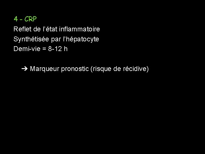 4 - CRP Reflet de l’état inflammatoire Synthétisée par l’hépatocyte Demi-vie = 8 -12