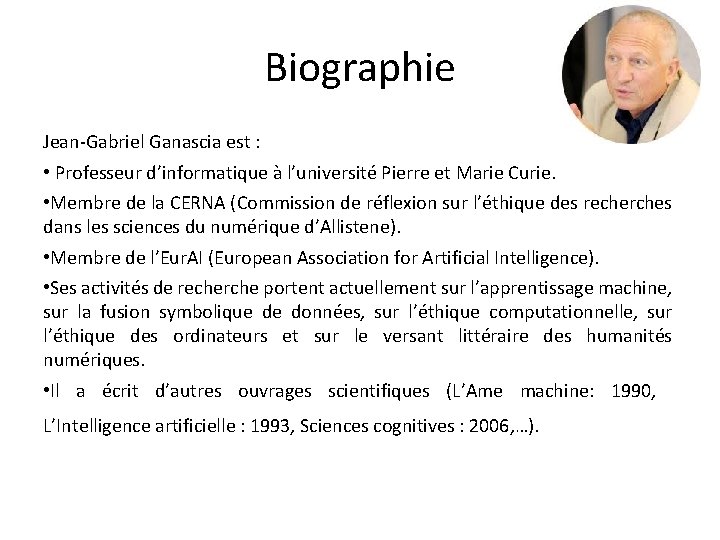 Biographie Jean-Gabriel Ganascia est : • Professeur d’informatique à l’université Pierre et Marie Curie.