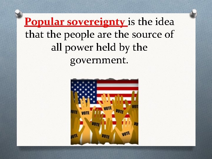 Popular sovereignty is the idea that the people are the source of all power