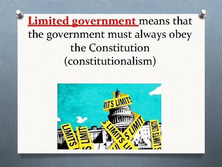 Limited government means that the government must always obey the Constitution (constitutionalism) 