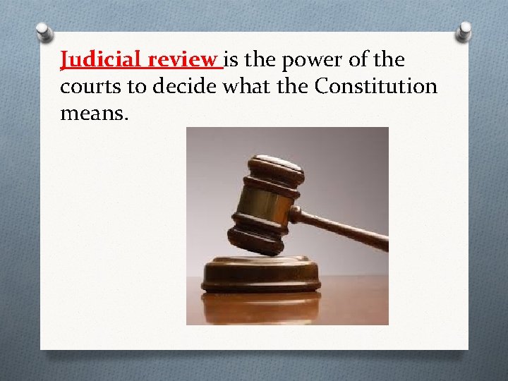 Judicial review is the power of the courts to decide what the Constitution means.