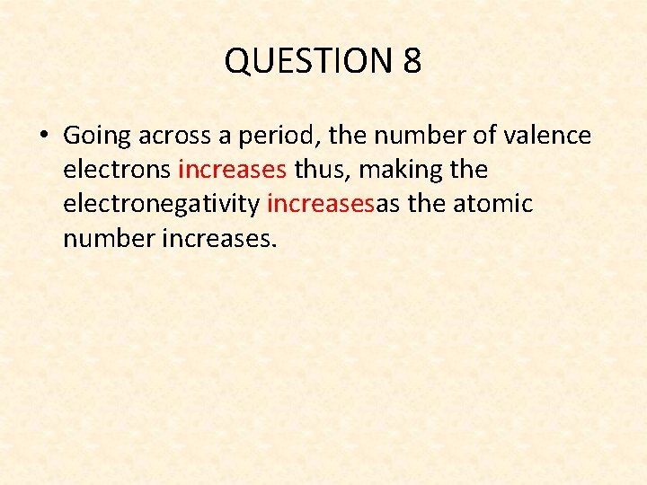 QUESTION 8 • Going across a period, the number of valence electrons increases thus,