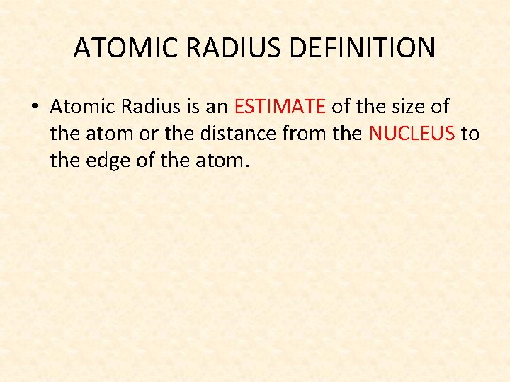 ATOMIC RADIUS DEFINITION • Atomic Radius is an ESTIMATE of the size of the