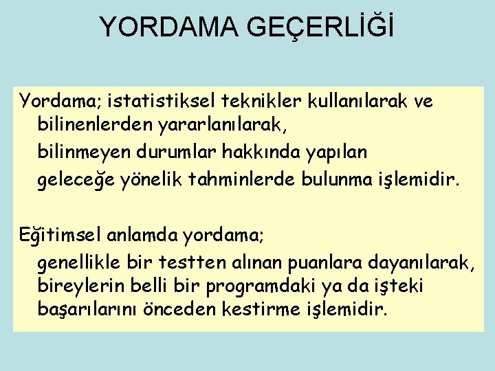 YORDAMA GEÇERLİĞİ Yordama; istatistiksel teknikler kullanılarak ve bilinenlerden yararlanılarak, bilinmeyen durumlar hakkında yapılan geleceğe