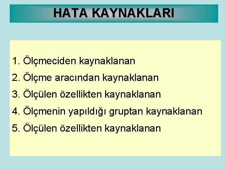 HATA KAYNAKLARI 1. Ölçmeciden kaynaklanan 2. Ölçme aracından kaynaklanan 3. Ölçülen özellikten kaynaklanan 4.