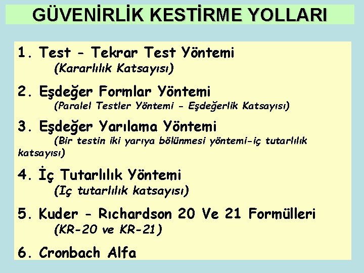 GÜVENİRLİK KESTİRME YOLLARI 1. Test - Tekrar Test Yöntemi (Kararlılık Katsayısı) 2. Eşdeğer Formlar