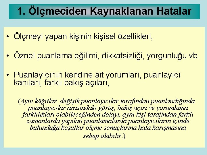 1. Ölçmeciden Kaynaklanan Hatalar • Ölçmeyi yapan kişinin kişisel özellikleri, • Öznel puanlama eğilimi,