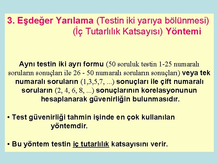 3. Eşdeğer Yarılama (Testin iki yarıya bölünmesi) (İç Tutarlılık Katsayısı) Yöntemi Aynı testin iki