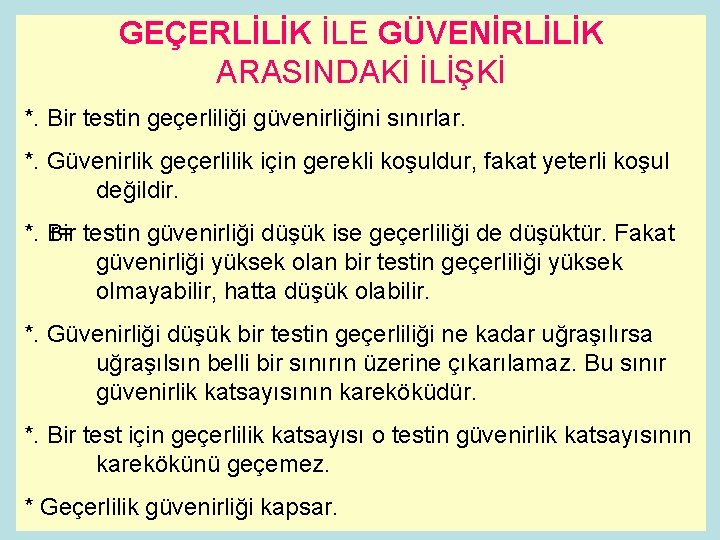 GEÇERLİLİK İLE GÜVENİRLİLİK ARASINDAKİ İLİŞKİ *. Bir testin geçerliliği güvenirliğini sınırlar. *. Güvenirlik geçerlilik