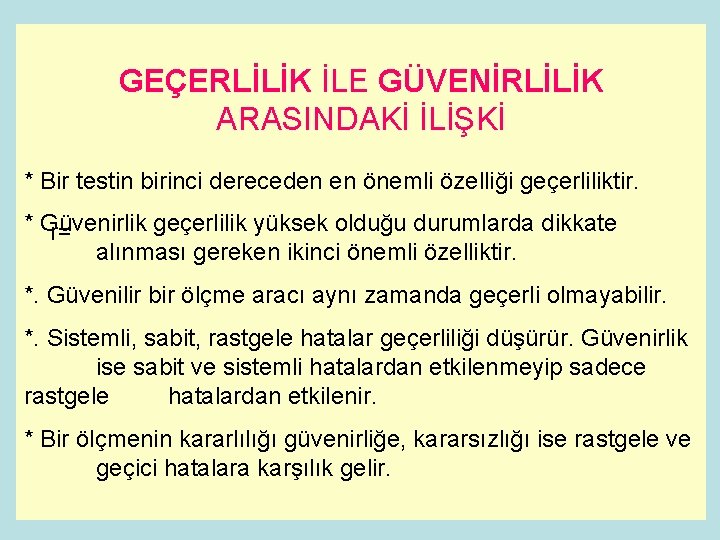 GEÇERLİLİK İLE GÜVENİRLİLİK ARASINDAKİ İLİŞKİ * Bir testin birinci dereceden en önemli özelliği geçerliliktir.