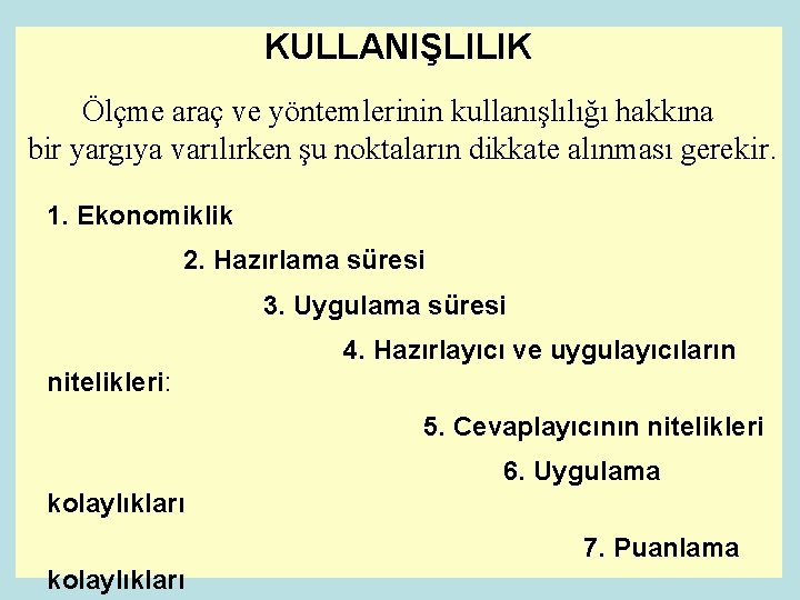 KULLANIŞLILIK Ölçme araç ve yöntemlerinin kullanışlılığı hakkına bir yargıya varılırken şu noktaların dikkate alınması