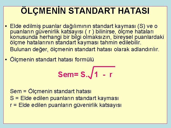 ÖLÇMENİN STANDART HATASI • Elde edilmiş puanlar dağılımının standart kayması (S) ve o puanların