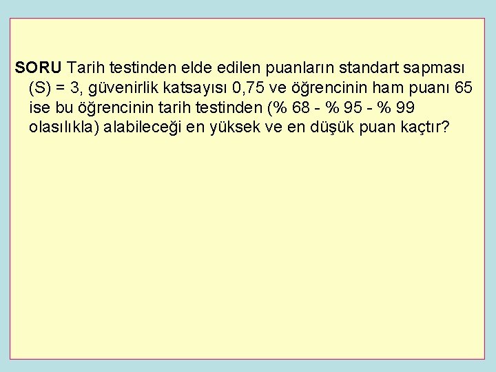 SORU Tarih testinden elde edilen puanların standart sapması (S) = 3, güvenirlik katsayısı 0,