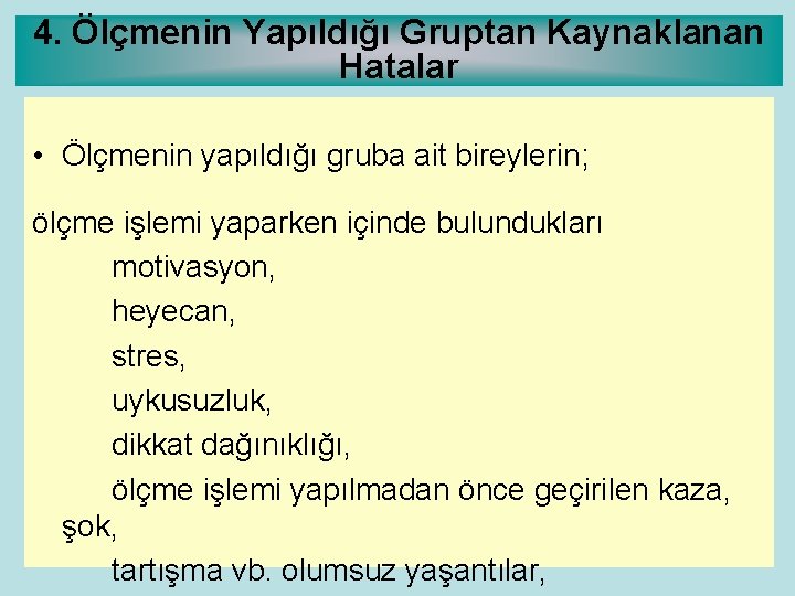 4. Ölçmenin Yapıldığı Gruptan Kaynaklanan Hatalar • Ölçmenin yapıldığı gruba ait bireylerin; ölçme işlemi