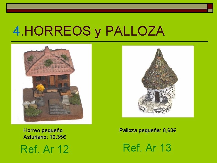 4. HORREOS y PALLOZA Horreo pequeño Asturiano: 10, 35€ Palloza pequeña: 8, 60€ Ref.