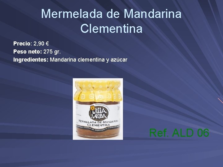 Mermelada de Mandarina Clementina Precio: 2, 90 € Peso neto: 275 gr. Ingredientes: Mandarina