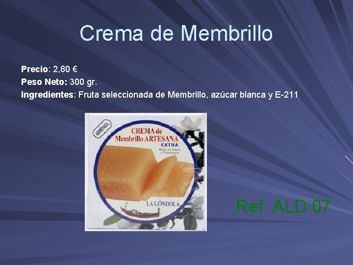 Crema de Membrillo Precio: 2, 80 € Peso Neto: 300 gr. Ingredientes: Fruta seleccionada