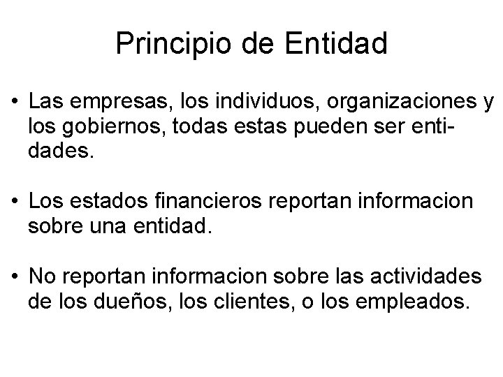 Principio de Entidad • Las empresas, los individuos, organizaciones y los gobiernos, todas estas