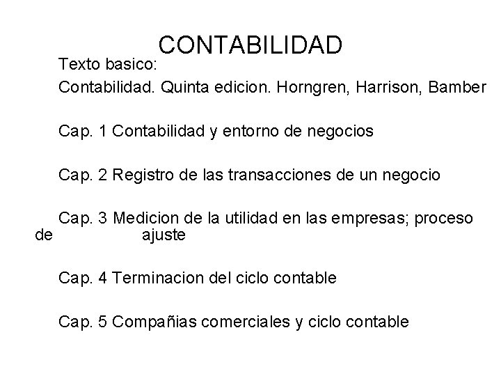 CONTABILIDAD Texto basico: Contabilidad. Quinta edicion. Horngren, Harrison, Bamber Cap. 1 Contabilidad y entorno