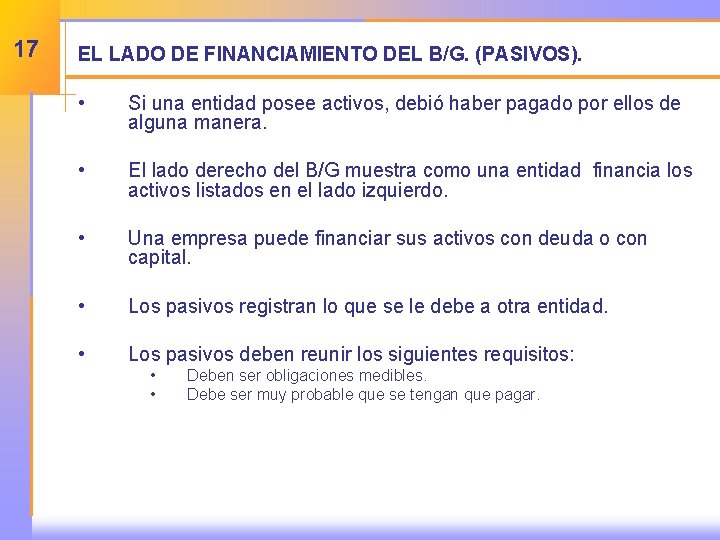 17 EL LADO DE FINANCIAMIENTO DEL B/G. (PASIVOS). • Si una entidad posee activos,