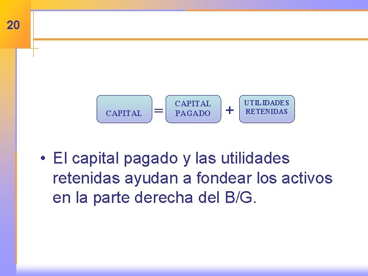 20 CAPITAL = CAPITAL PAGADO + UTILIDADES RETENIDAS • El capital pagado y las