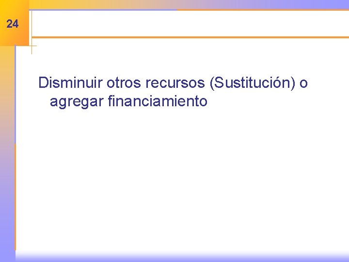 24 Disminuir otros recursos (Sustitución) o agregar financiamiento 