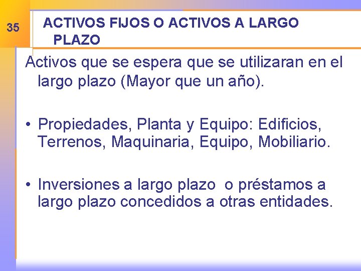35 ACTIVOS FIJOS O ACTIVOS A LARGO PLAZO Activos que se espera que se