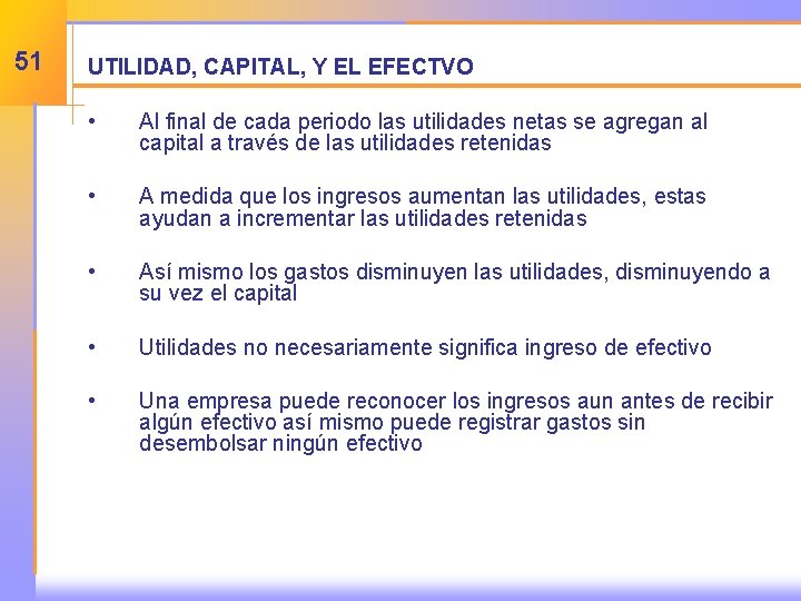 51 UTILIDAD, CAPITAL, Y EL EFECTVO • Al final de cada periodo las utilidades
