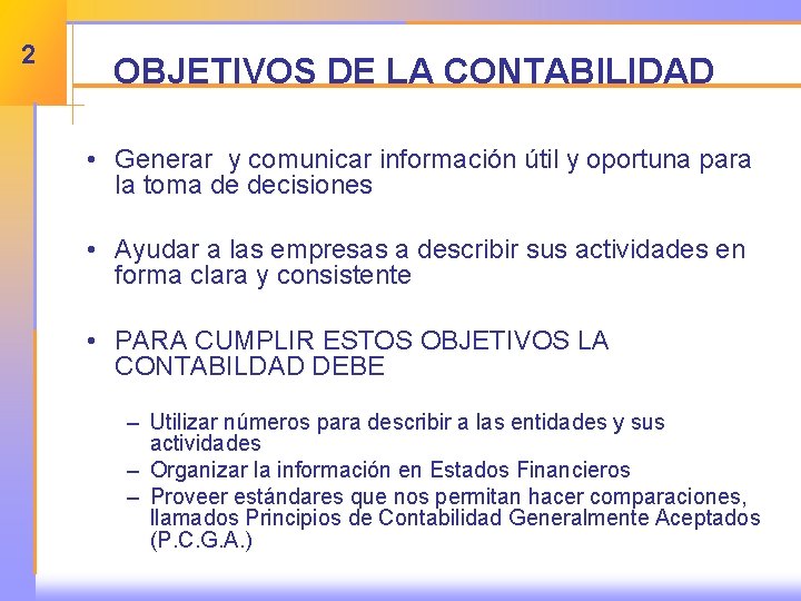 2 OBJETIVOS DE LA CONTABILIDAD • Generar y comunicar información útil y oportuna para