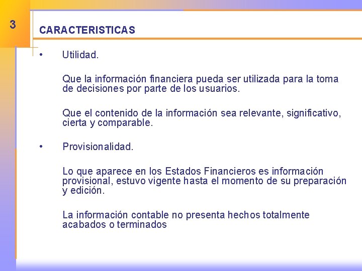 3 CARACTERISTICAS • Utilidad. Que la información financiera pueda ser utilizada para la toma