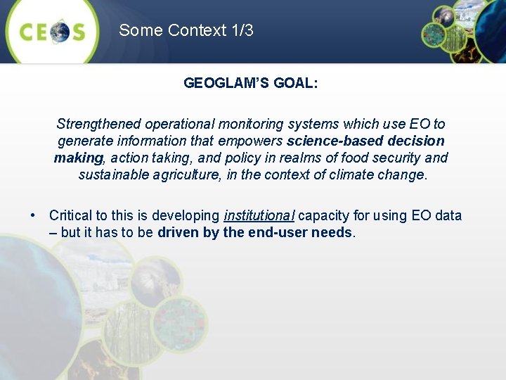 Some Context 1/3 GEOGLAM’S GOAL: Strengthened operational monitoring systems which use EO to generate