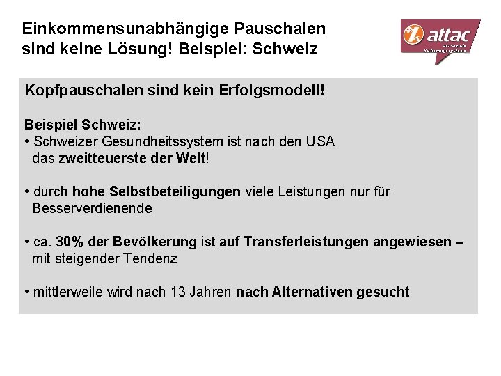 Einkommensunabhängige Pauschalen sind keine Lösung! Beispiel: Schweiz Kopfpauschalen sind kein Erfolgsmodell! Beispiel Schweiz: •