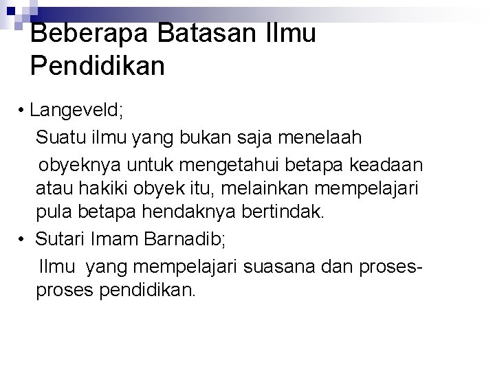 Beberapa Batasan Ilmu Pendidikan • Langeveld; Suatu ilmu yang bukan saja menelaah obyeknya untuk