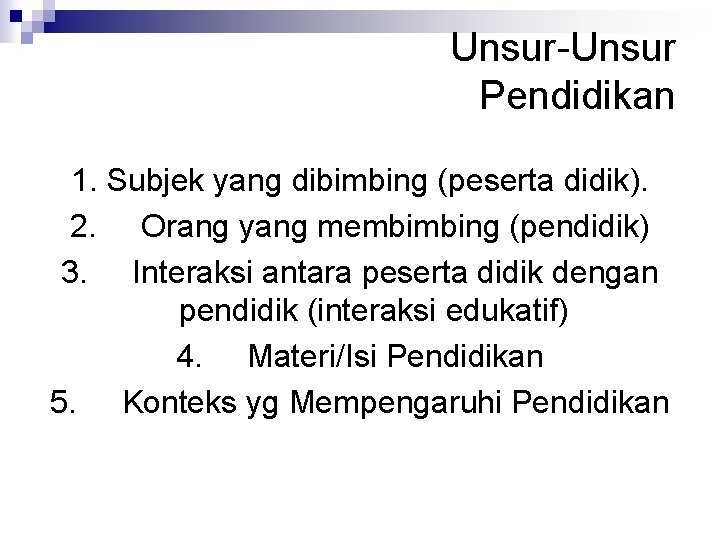 Unsur-Unsur Pendidikan 1. Subjek yang dibimbing (peserta didik). 2. Orang yang membimbing (pendidik) 3.