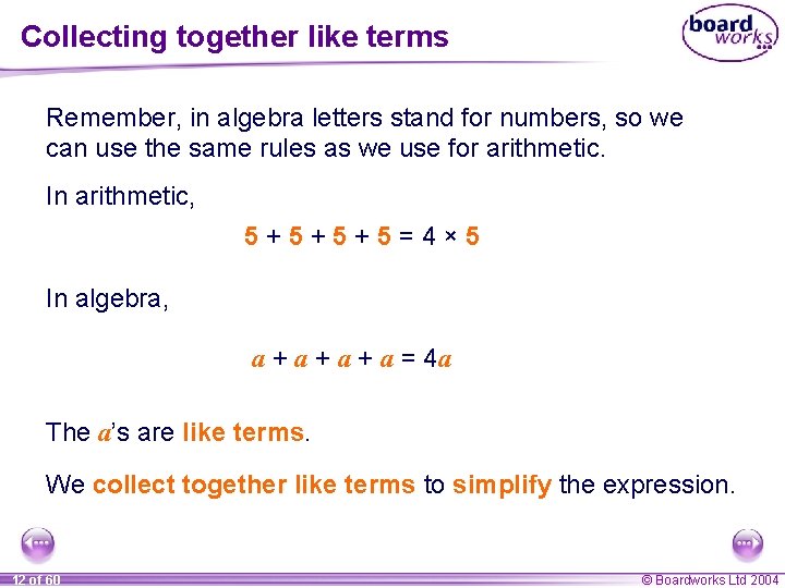 Collecting together like terms Remember, in algebra letters stand for numbers, so we can
