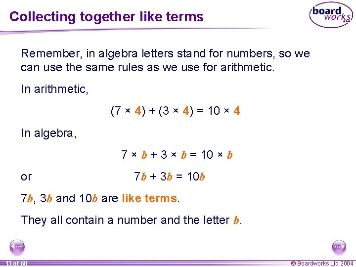 Collecting together like terms Remember, in algebra letters stand for numbers, so we can