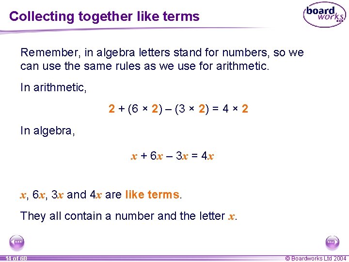Collecting together like terms Remember, in algebra letters stand for numbers, so we can