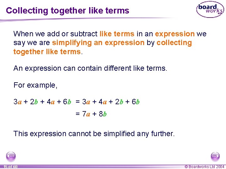 Collecting together like terms When we add or subtract like terms in an expression