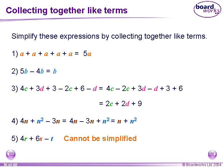 Collecting together like terms Simplify these expressions by collecting together like terms. 1) a