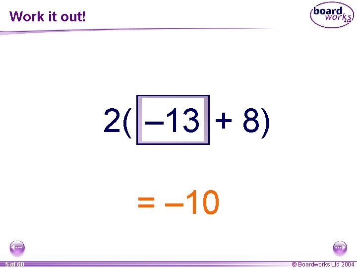 Work it out! 2( – 13 3. 6 18 69 7 + 8) ===23.
