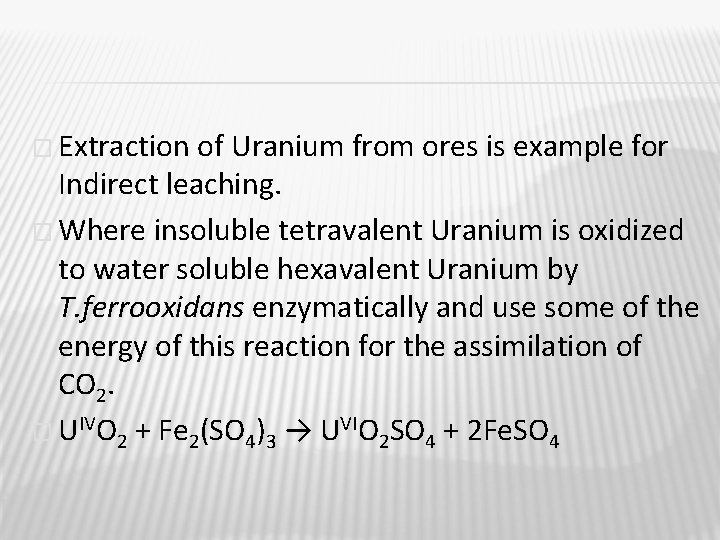 � Extraction of Uranium from ores is example for Indirect leaching. � Where insoluble