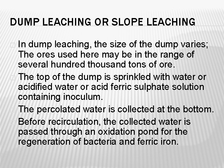 DUMP LEACHING OR SLOPE LEACHING � In dump leaching, the size of the dump