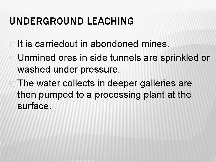 UNDERGROUND LEACHING � It is carriedout in abondoned mines. � Unmined ores in side