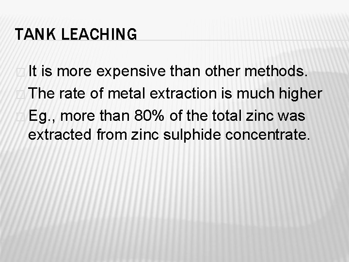 TANK LEACHING � It is more expensive than other methods. � The rate of